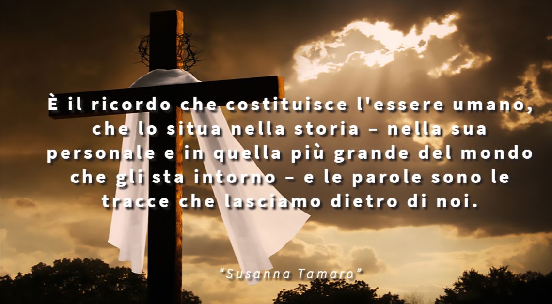 È il ricordo che costituisce l'essere umano, che lo situa nella storia – nella sua personale e in quella più grande del mondo che gli sta intorno – e le parole sono le tracce che lasciamo dietro di noi. - Susanna Tamaro